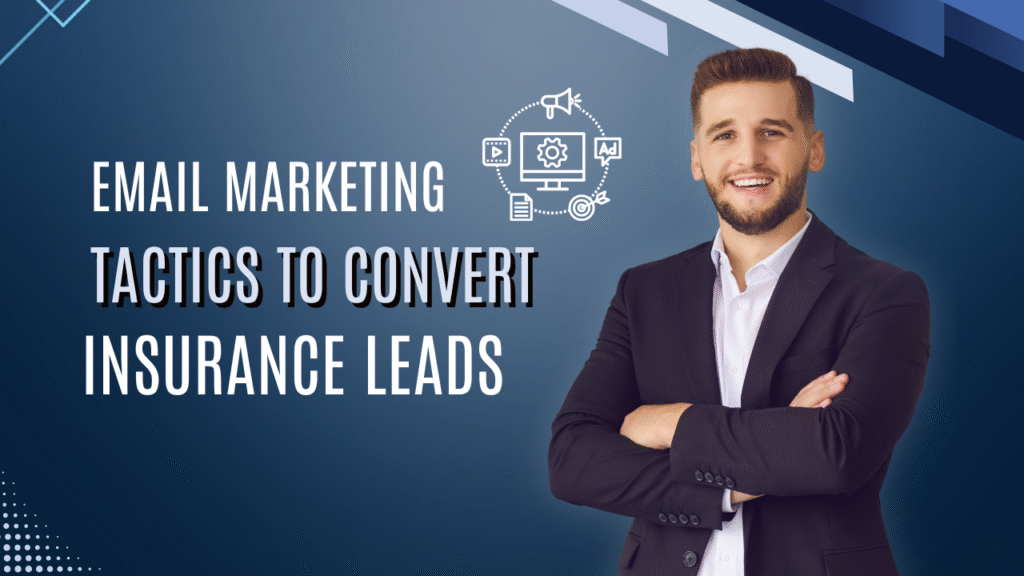 Email Marketing Tactics to Convert Insurance Leads